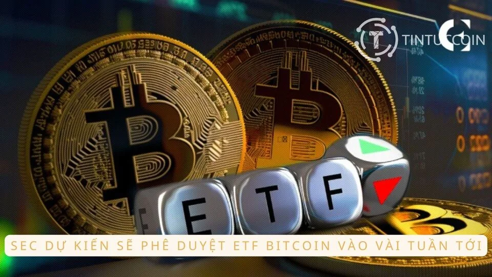 SEC dự kiến phê duyệt ETF Bitcoin vào vài tuần tới
